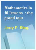Mathematics in 10 lessons  : the grand tour