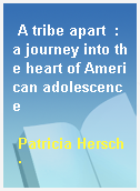 A tribe apart  : a journey into the heart of American adolescence