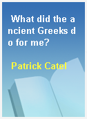 What did the ancient Greeks do for me?