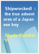 Shipwrecked!  : the true adventures of a Japanese boy