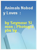 Animals Nobody Loves  :