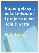 Paper galaxy  : out-of-this-world projects to cut, fold & paste