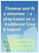 Theseus and the minotaur  : a play based on a traditional Greek legend