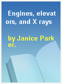 Engines, elevators, and X rays