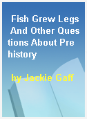 Fish Grew Legs And Other Questions About Prehistory