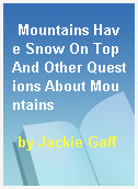 Mountains Have Snow On Top And Other Questions About Mountains