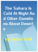 The Sahara Is Cold At Night And Other Questions About Deserts