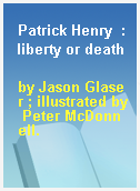 Patrick Henry  : liberty or death