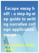 Escape essay hell! : a step-by-step guide to writing narrative college application essays