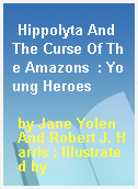 Hippolyta And The Curse Of The Amazons  : Young Heroes