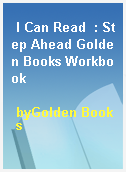 I Can Read  : Step Ahead Golden Books Workbook