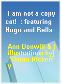 I am not a copycat!  : featuring Hugo and Bella