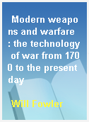 Modern weapons and warfare  : the technology of war from 1700 to the present day