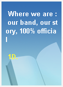 Where we are : our band, our story, 100% official