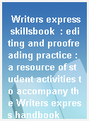 Writers express skillsbook  : editing and proofreading practice : a resource of student activities to accompany the Writers express handbook