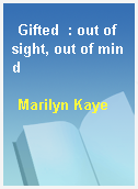 Gifted  : out of sight, out of mind
