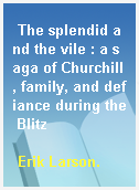 The splendid and the vile : a saga of Churchill, family, and defiance during the Blitz