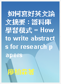 如何寫好英文論文摘要 : 語料庫學習模式 = How to write abstracts for research papers