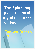 The Spindletop gusher  : the story of the Texas oil boom