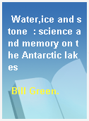 Water,ice and stone  : science and memory on the Antarctic lakes