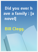 Did you ever have a family : [a novel]