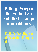 Killing Reagan : the violent assault that changed a presidency