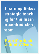 Learning links : strategic teaching for the learner-centred classroom