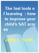 The lost tools of learning  : how to improve your child