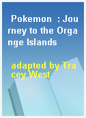 Pokemon  : Journey to the Organge Islands