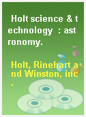 Holt science & technology  : astronomy.