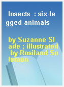 Insects  : six-legged animals