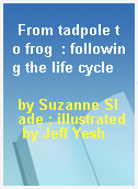 From tadpole to frog  : following the life cycle