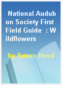 National Audubon Society First Field Guide  : Wildflowers