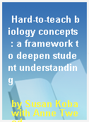 Hard-to-teach biology concepts  : a framework to deepen student understanding