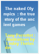 The naked Olympics  : the true story of the ancient games