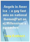 Angels in America  : a gay fantasia on national themes[Part one]:Millennium approaches