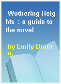 Wuthering Heights  : a guide to the novel