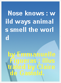 Nose knows : wild ways animals smell the world