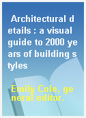 Architectural details : a visual guide to 2000 years of building styles