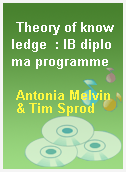 Theory of knowledge  : IB diploma programme