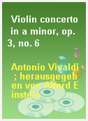 Violin concerto in a minor, op. 3, no. 6
