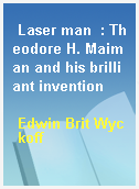 Laser man  : Theodore H. Maiman and his brilliant invention