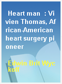 Heart man  : Vivien Thomas, African-American heart surgery pioneer