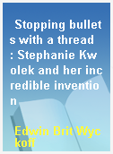 Stopping bullets with a thread  : Stephanie Kwolek and her incredible invention