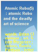 Atomic Robo(5)  : atomic Robo and the deadly art of science
