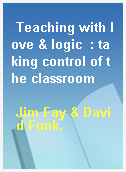 Teaching with love & logic  : taking control of the classroom