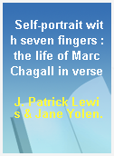 Self-portrait with seven fingers : the life of Marc Chagall in verse