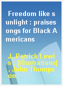 Freedom like sunlight : praisesongs for Black Americans