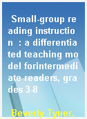 Small-group reading instruction  : a differentiated teaching model forintermediate readers, grades 3-8