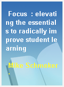 Focus  : elevating the essentials to radically improve student learning